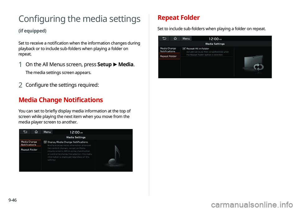 KIA SELTOS 2021  Navigation System Quick Reference Guide 9-46
Repeat Folder
Set to include sub-folders when playing a folder on repeat.
Configuring the media settings 
(if equipped)
Set to receive a notification when the information changes during 
playback