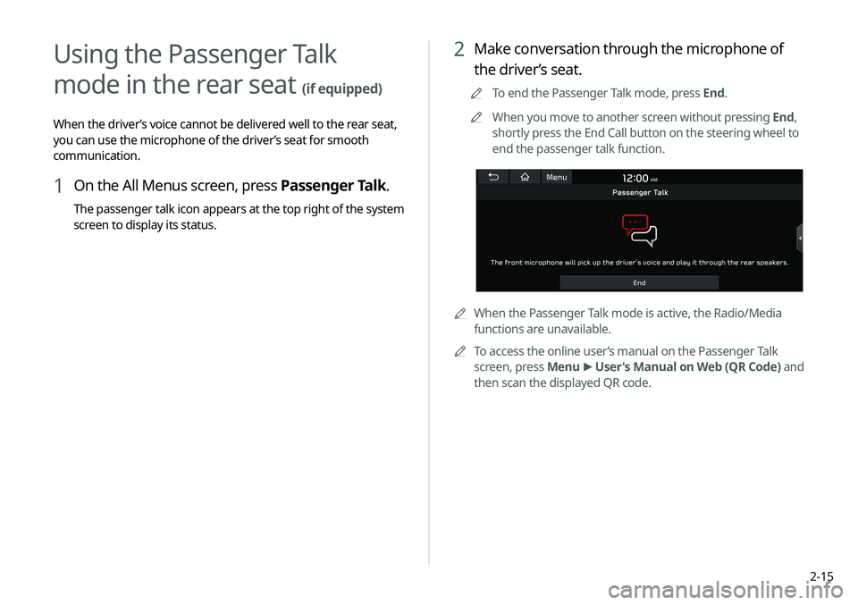 KIA SELTOS 2021 Navigation System Quick Reference Guide 2-15
2 Make conversation through the microphone of
the driver’s seat.
A
A
To end the Passenger Talk mode, press End.
A
A
When you move to another screen without pressing End,
shortly press the End KIA SELTOS 2021 Navigation System Quick Reference Guide 2-15
2 Make conversation through the microphone of
the driver’s seat.
A
A
To end the Passenger Talk mode, press End.
A
A
When you move to another screen without pressing End,
shortly press the End