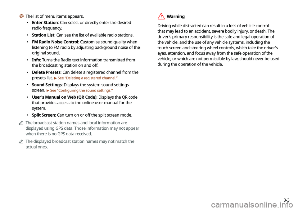 KIA SELTOS 2021 Navigation System Quick Reference Guide 3-3
ÝWarning
Driving while distracted can result in a loss of vehicle control
that may lead to an accident, severe bodily injury, or death. The
driver's primary responsibility is the safe and KIA SELTOS 2021 Navigation System Quick Reference Guide 3-3
ÝWarning
Driving while distracted can result in a loss of vehicle control
that may lead to an accident, severe bodily injury, or death. The
driver's primary responsibility is the safe and