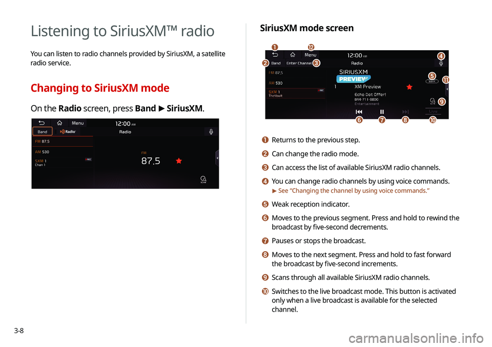 KIA SELTOS 2021  Navigation System Quick Reference Guide 3-8
SiriusXM mode screen
d
h
a
bc
fg
i
j
k
l
e
a Returns to the previous step.
b Can change the radio mode.
c Can access the list of available SiriusXM radio channels.
d You can change radio channels 