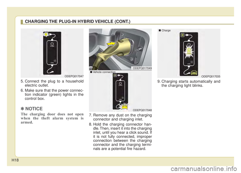 KIA NIRO PHEV 2020  Owners Manual H18
5. Connect the plug to a householdelectric outlet.
6. Make sure that the power connec- tion indicator (green) lights in the
control box.
✽ ✽NOTICE
The charging door does not open
when the thef