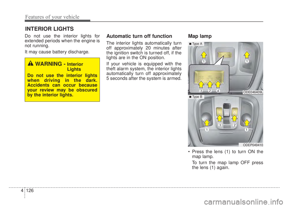 KIA NIRO PHEV 2020 Owners Manual Features of your vehicle
126
4
Do not use the interior lights for
extended periods when the engine is
not running.
It may cause battery discharge.Automatic turn off function
The interior lights automa KIA NIRO PHEV 2020 Owners Manual Features of your vehicle
126
4
Do not use the interior lights for
extended periods when the engine is
not running.
It may cause battery discharge.Automatic turn off function
The interior lights automa