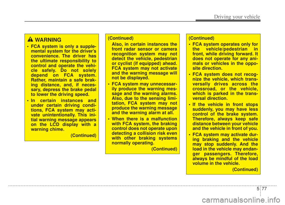 KIA NIRO PHEV 2020 Owners Manual 577
Driving your vehicle
WARNING
FCA system is only a supple-mental system for the driver’s
convenience. The driver has
the ultimate responsibility to
control and operate the vehi-
cle safely. Do KIA NIRO PHEV 2020 Owners Manual 577
Driving your vehicle
WARNING
FCA system is only a supple-mental system for the driver’s
convenience. The driver has
the ultimate responsibility to
control and operate the vehi-
cle safely. Do