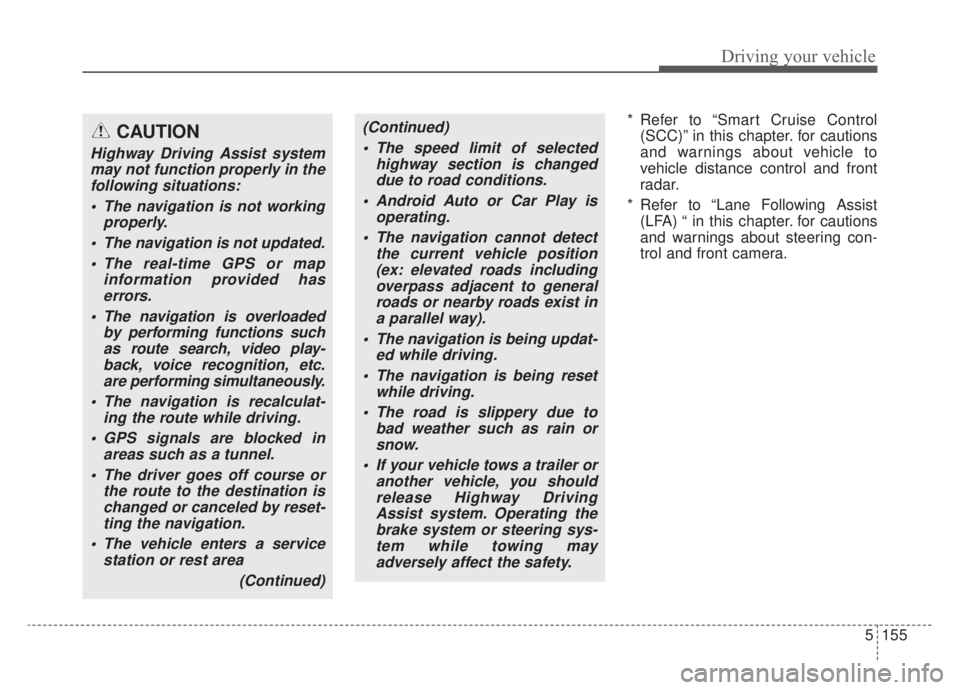 KIA NIRO PHEV 2020  Owners Manual 5155
Driving your vehicle
* Refer to “Smart Cruise Control(SCC)” in this chapter. for cautions
and warnings about vehicle to
vehicle distance control and front
radar.
* Refer to “Lane Following 