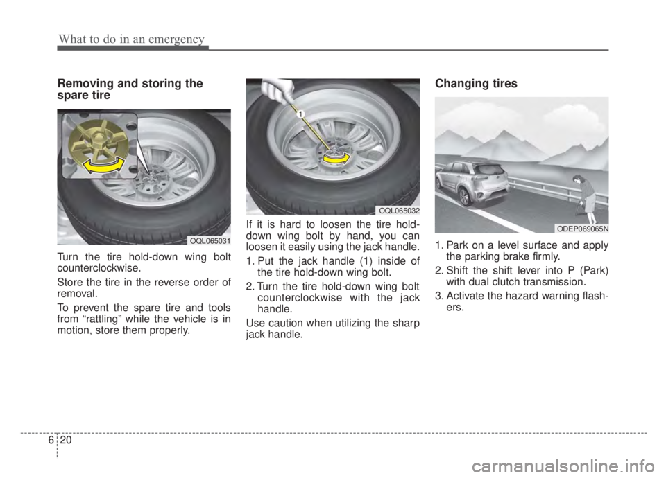KIA NIRO PHEV 2020  Owners Manual What to do in an emergency
20
6
Removing and storing the
spare tire
Turn the tire hold-down wing bolt
counterclockwise.
Store the tire in the reverse order of
removal.
To prevent the spare tire and to