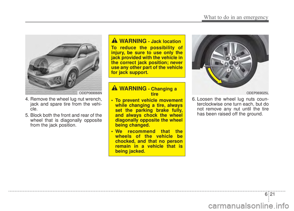 KIA NIRO PHEV 2020  Owners Manual 621
What to do in an emergency
4. Remove the wheel lug nut wrench,jack and spare tire from the vehi-
cle.
5. Block both the front and rear of the wheel that is diagonally opposite
from the jack positi