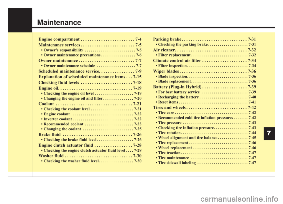 KIA NIRO PHEV 2020  Owners Manual Maintenance
7
Engine compartment . . . . . . . . . . . . . . . . . . . . . . . . 7-4
Maintenance services . . . . . . . . . . . . . . . . . . . . . . . . 7-5
• Owner’s responsibility . . . . . . .