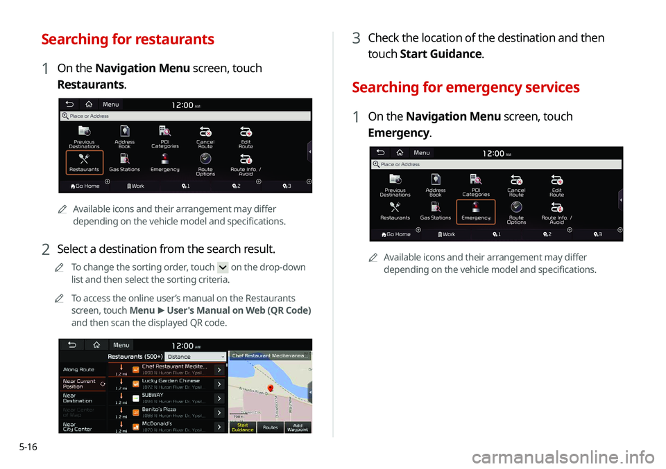 KIA NIRO PHEV 2020 Navigation System Quick Reference Guide 5-16
3 Check the location of the destination and then
touch Start Guidance.
Searching for emergency services
1 On the Navigation Menu screen, touch
Emergency.
0000A
Available icons and their arrang KIA NIRO PHEV 2020 Navigation System Quick Reference Guide 5-16
3 Check the location of the destination and then
touch Start Guidance.
Searching for emergency services
1 On the Navigation Menu screen, touch
Emergency.
0000A
Available icons and their arrang