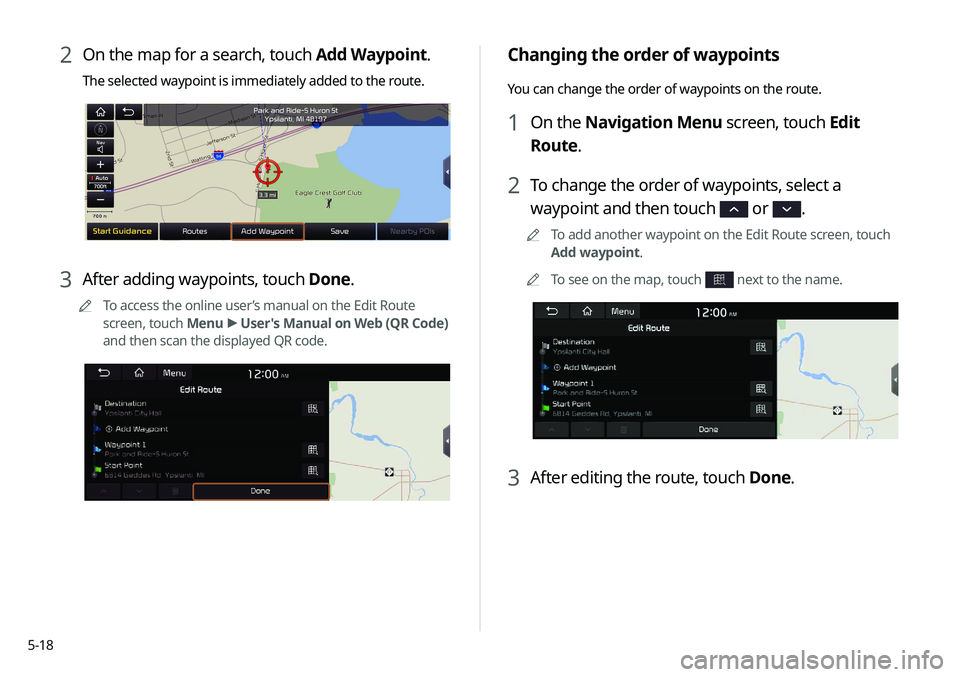 KIA NIRO PHEV 2020 Navigation System Quick Reference Guide 5-18
Changing the order of waypoints
You can change the order of waypoints on the route.
1 On the Navigation Menu screen, touch Edit
Route.
2 To change the order of waypoints, select a
waypoint and KIA NIRO PHEV 2020 Navigation System Quick Reference Guide 5-18
Changing the order of waypoints
You can change the order of waypoints on the route.
1 On the Navigation Menu screen, touch Edit
Route.
2 To change the order of waypoints, select a
waypoint and