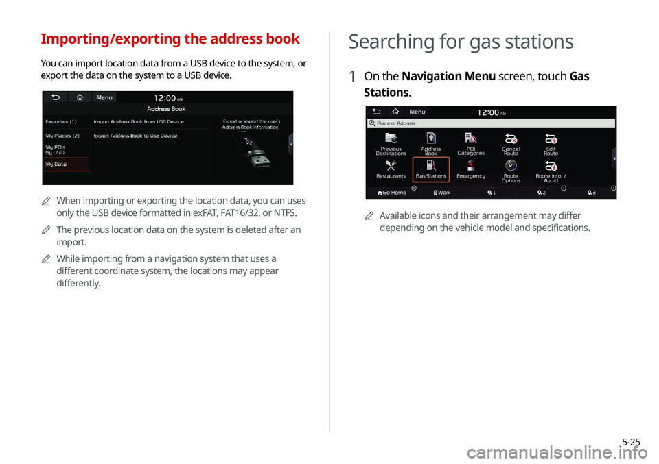 KIA NIRO PHEV 2020 Navigation System Quick Reference Guide 5-25
Searching for gas stations
1 On the Navigation Menu screen, touch Gas
Stations.
0000AAvailable icons and their arrangement may differ
depending on the vehicle model and specifications.
Importin KIA NIRO PHEV 2020 Navigation System Quick Reference Guide 5-25
Searching for gas stations
1 On the Navigation Menu screen, touch Gas
Stations.
0000AAvailable icons and their arrangement may differ
depending on the vehicle model and specifications.
Importin