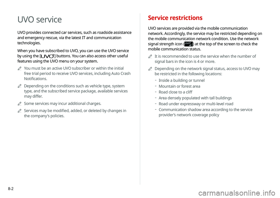 KIA NIRO PHEV 2020  Navigation System Quick Reference Guide 8-2
Service restrictions
UVO services are provided via the mobile communication 
network. Accordingly, the service may be restricted depending on 
the mobile communication network condition. Use the n