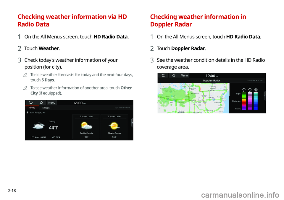 KIA NIRO PHEV 2020 Navigation System Quick Reference Guide 2-18
Checking weather information in
Doppler Radar
1 On the All Menus screen, touch HD Radio Data.
2 Touch Doppler Radar.
3 See the weather condition details in the HD Radio
coverage area.
Checking KIA NIRO PHEV 2020 Navigation System Quick Reference Guide 2-18
Checking weather information in
Doppler Radar
1 On the All Menus screen, touch HD Radio Data.
2 Touch Doppler Radar.
3 See the weather condition details in the HD Radio
coverage area.
Checking