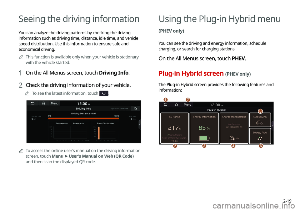 KIA NIRO PHEV 2020 Navigation System Quick Reference Guide 2-19
Using the Plug-in Hybrid menu
(PHEV only)
You can see the driving and energy information, schedule
charging, or search for charging stations.
On the All Menus screen, touch PHEV.
Plug-in Hybrid KIA NIRO PHEV 2020 Navigation System Quick Reference Guide 2-19
Using the Plug-in Hybrid menu
(PHEV only)
You can see the driving and energy information, schedule
charging, or search for charging stations.
On the All Menus screen, touch PHEV.
Plug-in Hybrid
