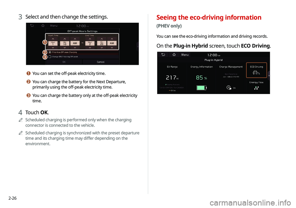 KIA NIRO PHEV 2020  Navigation System Quick Reference Guide 2-26
Seeing the eco-driving information 
(PHEV only)
You can see the eco-driving information and driving records.
On the Plug-in Hybrid screen, touch ECO Driving.
3 Select and then change the settings