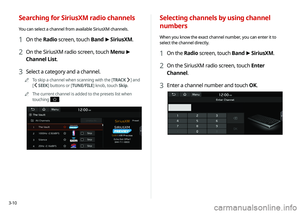 KIA NIRO PHEV 2020  Navigation System Quick Reference Guide 3-10
Selecting channels by using channel 
numbers
When you know the exact channel number, you can enter it to 
select the channel directly.
1 On the Radio screen, touch Band >
 SiriusXM.
2 On the Siri