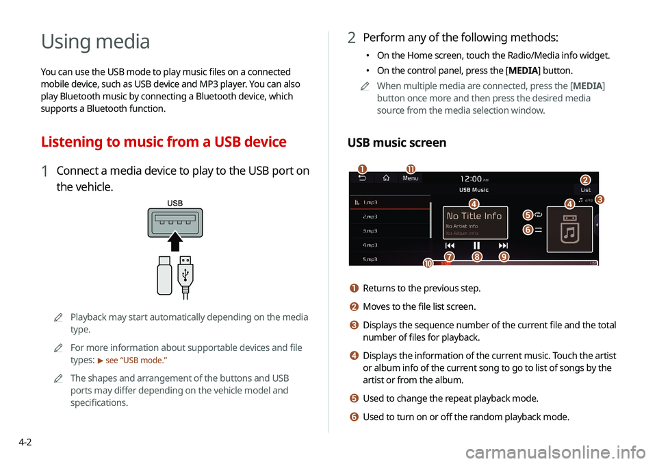 KIA NIRO PHEV 2020 Navigation System Quick Reference Guide 4-2
Using media
You can use the USB mode to play music files on a connected
mobile device, such as USB device and MP3 player. You can also
play Bluetooth music by connecting a Bluetooth device, whic KIA NIRO PHEV 2020 Navigation System Quick Reference Guide 4-2
Using media
You can use the USB mode to play music files on a connected
mobile device, such as USB device and MP3 player. You can also
play Bluetooth music by connecting a Bluetooth device, whic