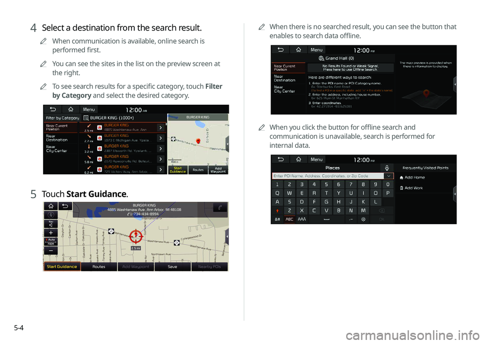 KIA NIRO PHEV 2020 Navigation System Quick Reference Guide 5-40000
A
When there is no searched result, you can see the button that
enables to search data offline.
0000AWhen you click the button for offline search and
communication is unavailable, search is KIA NIRO PHEV 2020 Navigation System Quick Reference Guide 5-40000
A
When there is no searched result, you can see the button that
enables to search data offline.
0000AWhen you click the button for offline search and
communication is unavailable, search is
