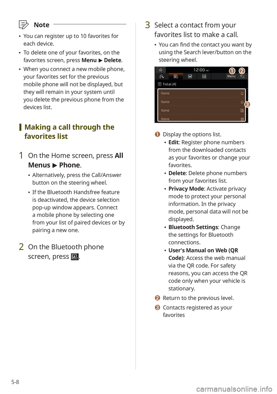 KIA NIRO PHEV 2020 Quick Start Guide Base Audio 5-8
\333Note
You can register up to 10 favorites for
each device.
To delete one of your favorites, on the
favorites screen, press Menu > Delete.
When you connect a new mobile phone,
your f KIA NIRO PHEV 2020 Quick Start Guide Base Audio 5-8
\333Note
You can register up to 10 favorites for
each device.
To delete one of your favorites, on the
favorites screen, press Menu > Delete.
When you connect a new mobile phone,
your f