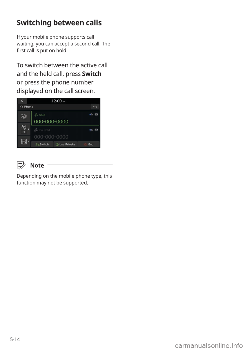 KIA NIRO PHEV 2020 Quick Start Guide Base Audio 5-14
Switching between calls
If your mobile phone supports call
waiting, you can accept a second call. The
first call is put on hold.
To switch between the active call
and the held call, press Swit KIA NIRO PHEV 2020 Quick Start Guide Base Audio 5-14
Switching between calls
If your mobile phone supports call
waiting, you can accept a second call. The
first call is put on hold.
To switch between the active call
and the held call, press Swit