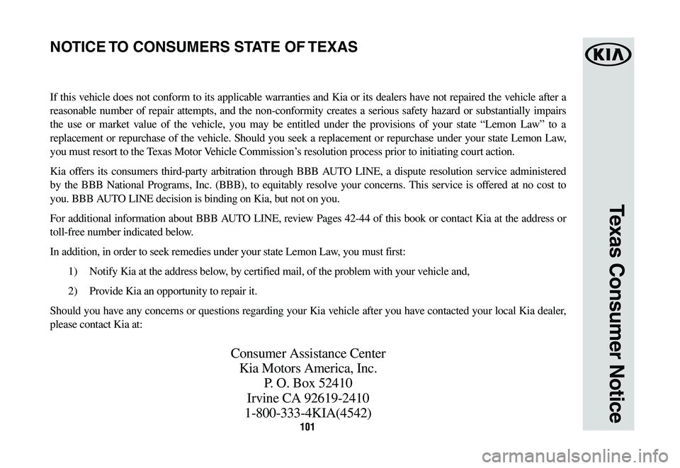 KIA NIRO PHEV 2020  Warranty and Consumer Information Guide 101
Texas Consumer Notice
If this vehicle does not conform to its applicable warranties and Kia or its dealers have not repaired the vehicle after a 
reasonable	number	of	repair	 attempts,	 and	the	no