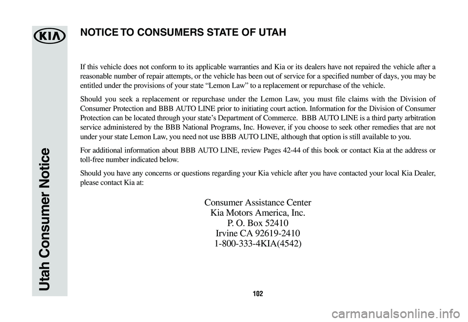 KIA NIRO PHEV 2020  Warranty and Consumer Information Guide 102Utah Consumer Notice
If this vehicle does not conform to its applicable warranties and Kia or its dealers have not repaired the vehicle after a 
reasonable number of repair attempts, or the vehicle