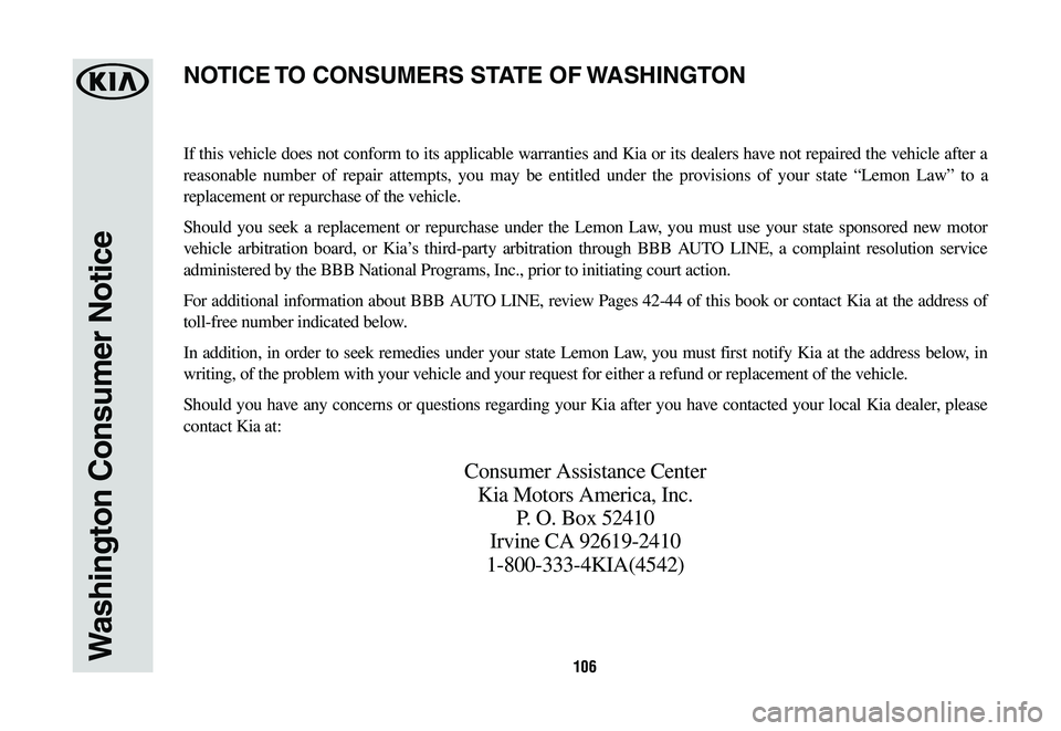 KIA NIRO PHEV 2020  Warranty and Consumer Information Guide 106Washington Consumer Notice
If this vehicle does not conform to its applicable warranties and Kia or its dealers have not repaired the vehicle after a 
reasonable number of repair attempts, you may 