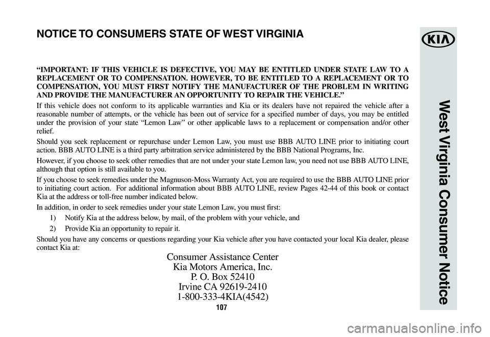 KIA NIRO PHEV 2020  Warranty and Consumer Information Guide 107
West Virginia Consumer Notice
“IMPORTANT: IF THIS VEHICLE IS DEFECTIVE, YOU MAY BE ENTITLED UNDER STATE LAW TO A 
REPLACEMENT OR TO COMPENSATION. HOWEVER, TO BE ENTITLED TO A REPLACEMENT OR TO 
