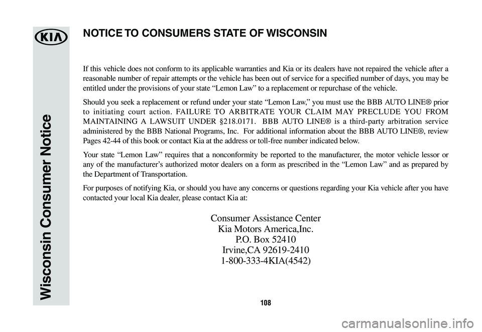 KIA NIRO PHEV 2020  Warranty and Consumer Information Guide 108Wisconsin Consumer Notice
If this vehicle does not conform to its applicable warranties and Kia or its dealers have not repaired the vehicle after a 
reasonable number of repair attempts or the veh