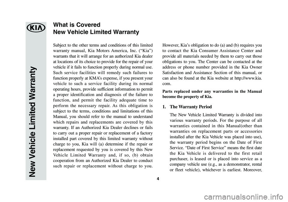 KIA NIRO PHEV 2020  Warranty and Consumer Information Guide 4
Subject to the other terms and conditions of this limited 
warranty manual, Kia Motors America, Inc. (“Kia”) 
warrants that it will arrange for an authorized Kia dealer 
at locations of its choi