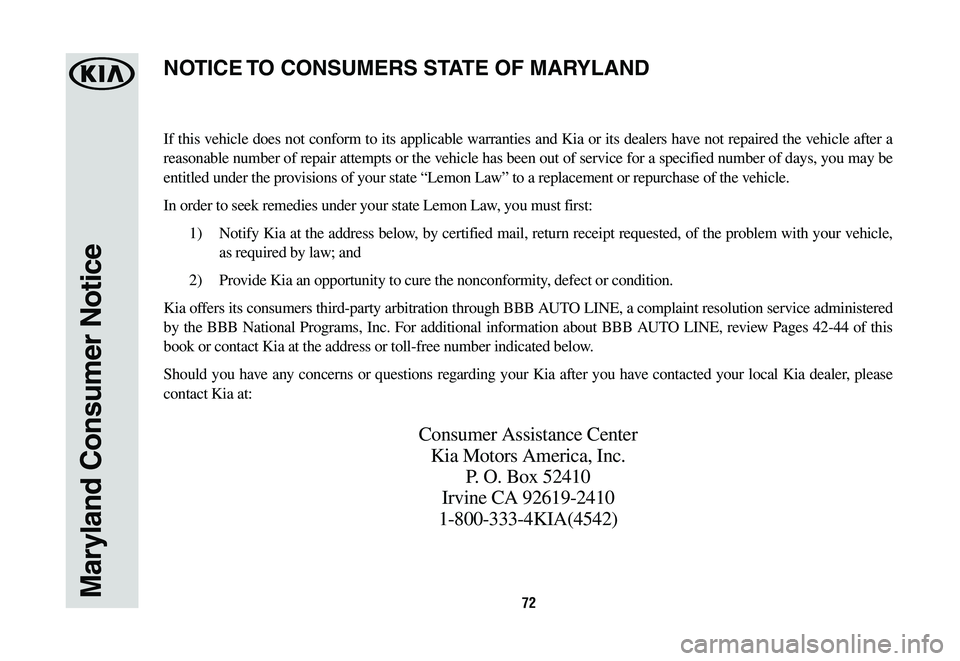 KIA NIRO PHEV 2019 Warranty and Consumer Information Guide 72Maryland Consumer Notice
If this vehicle does not conform to its applicable warranties and Kia or its dealers have not repaired the vehicle after a
reasonable number of repair attempts or the vehic KIA NIRO PHEV 2019 Warranty and Consumer Information Guide 72Maryland Consumer Notice
If this vehicle does not conform to its applicable warranties and Kia or its dealers have not repaired the vehicle after a
reasonable number of repair attempts or the vehic