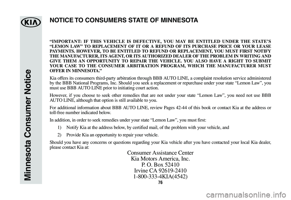 KIA NIRO PHEV 2019 Warranty and Consumer Information Guide 76Minnesota Consumer Notice
“IMPORTANT: IF THIS VEHICLE IS DEFECTIVE, YOU MAY BE ENTITLED UNDER THE STATE’S
“LEMON LAW” TO REPLACEMENT OF IT OR A REFUND OF ITS PURCHASE PRICE OR YOUR LEASE
P KIA NIRO PHEV 2019 Warranty and Consumer Information Guide 76Minnesota Consumer Notice
“IMPORTANT: IF THIS VEHICLE IS DEFECTIVE, YOU MAY BE ENTITLED UNDER THE STATE’S
“LEMON LAW” TO REPLACEMENT OF IT OR A REFUND OF ITS PURCHASE PRICE OR YOUR LEASE
P