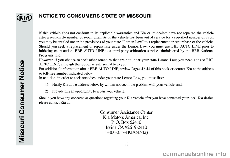 KIA NIRO PHEV 2019 Warranty and Consumer Information Guide 78Missouri Consumer Notice
If this vehicle does not conform to its applicable warranties and Kia or its dealers have not repaired the vehicle
after a reasonable number of repair attempts or the vehic KIA NIRO PHEV 2019 Warranty and Consumer Information Guide 78Missouri Consumer Notice
If this vehicle does not conform to its applicable warranties and Kia or its dealers have not repaired the vehicle
after a reasonable number of repair attempts or the vehic