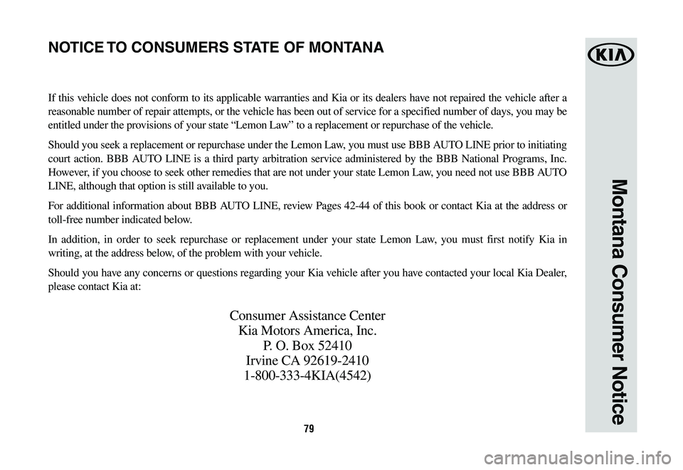 KIA NIRO PHEV 2019 Warranty and Consumer Information Guide 79
Montana Consumer Notice
If this vehicle does not conform to its applicable warranties and Kia or its dealers have not repaired the vehicle after a
reasonable number of repair attempts, or the vehi KIA NIRO PHEV 2019 Warranty and Consumer Information Guide 79
Montana Consumer Notice
If this vehicle does not conform to its applicable warranties and Kia or its dealers have not repaired the vehicle after a
reasonable number of repair attempts, or the vehi