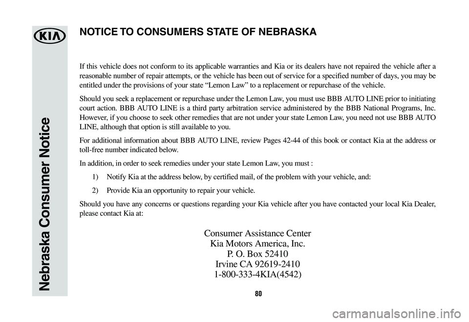 KIA NIRO PHEV 2019 Warranty and Consumer Information Guide 80Nebraska Consumer Notice
If this vehicle does not conform to its applicable warranties and Kia or its dealers have not repaired the vehicle after a
reasonable number of repair attempts, or the vehi KIA NIRO PHEV 2019 Warranty and Consumer Information Guide 80Nebraska Consumer Notice
If this vehicle does not conform to its applicable warranties and Kia or its dealers have not repaired the vehicle after a
reasonable number of repair attempts, or the vehi