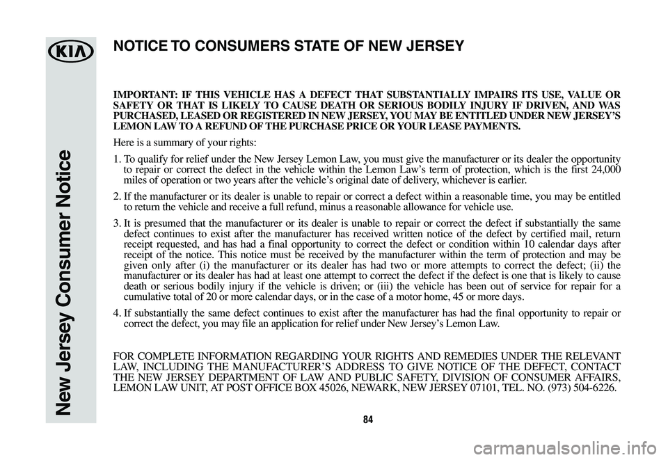 KIA NIRO PHEV 2019 Warranty and Consumer Information Guide 84New Jersey Consumer Notice
IMPORTANT: IF THIS VEHICLE HAS A DEFECT THAT SUBSTANTIALLY IMPAIRS ITS USE, VALUE OR SAFETY OR THAT IS LIKELY TO CAUSE DEATH OR SERIOUS BODILY INJURY IF DRIVEN, AND WAS PU KIA NIRO PHEV 2019 Warranty and Consumer Information Guide 84New Jersey Consumer Notice
IMPORTANT: IF THIS VEHICLE HAS A DEFECT THAT SUBSTANTIALLY IMPAIRS ITS USE, VALUE OR SAFETY OR THAT IS LIKELY TO CAUSE DEATH OR SERIOUS BODILY INJURY IF DRIVEN, AND WAS PU