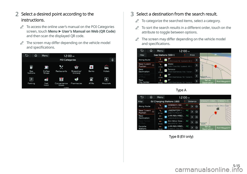 KIA NIRO EV 2020 Navigation System Quick Reference Guide 5-15
3 Select a destination from the search result.
0000
A
To categorize the searched items, select a category.
0000
A
To sort the search results in a different order, touch on the
attribute to toggl KIA NIRO EV 2020 Navigation System Quick Reference Guide 5-15
3 Select a destination from the search result.
0000
A
To categorize the searched items, select a category.
0000
A
To sort the search results in a different order, touch on the
attribute to toggl