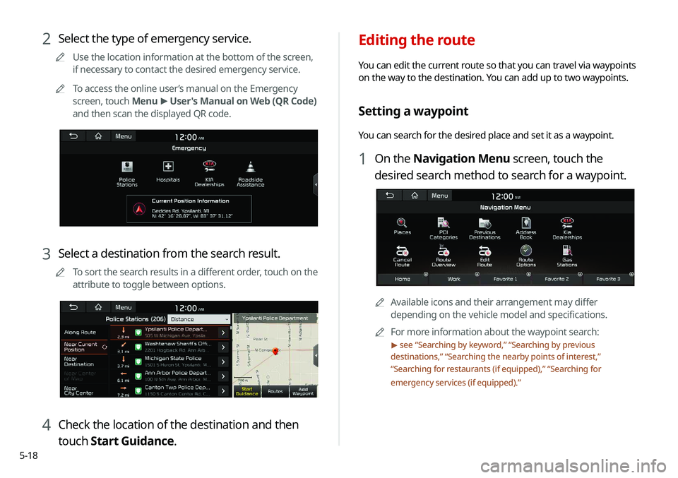 KIA NIRO EV 2020 Navigation System Quick Reference Guide 5-18
Editing the route
You can edit the current route so that you can travel via waypoints
on the way to the destination. You can add up to two waypoints.
Setting a waypoint
You can search for the de KIA NIRO EV 2020 Navigation System Quick Reference Guide 5-18
Editing the route
You can edit the current route so that you can travel via waypoints
on the way to the destination. You can add up to two waypoints.
Setting a waypoint
You can search for the de