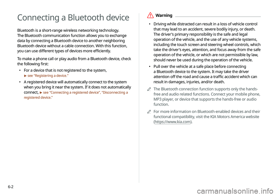 KIA NIRO EV 2020 Navigation System Quick Reference Guide 6-2
Connecting a Bluetooth device
Bluetooth is a short-range wireless networking technology.
The Bluetooth communication function allows you to exchange
data by connecting a Bluetooth device to anot KIA NIRO EV 2020 Navigation System Quick Reference Guide 6-2
Connecting a Bluetooth device
Bluetooth is a short-range wireless networking technology.
The Bluetooth communication function allows you to exchange
data by connecting a Bluetooth device to anot