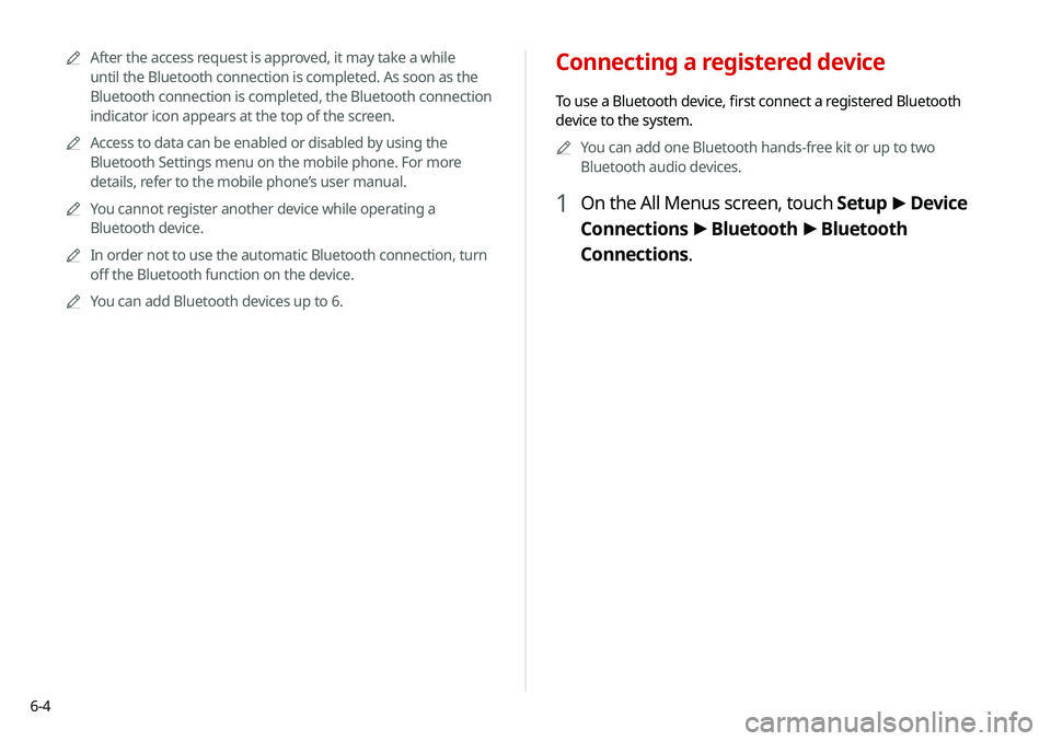 KIA NIRO EV 2020 Navigation System Quick Reference Guide 6-4
Connecting a registered device
To use a Bluetooth device, first connect a registered Bluetooth
device to the system.0000
A
You can add one Bluetooth hands-free kit or up to two
Bluetooth audio d KIA NIRO EV 2020 Navigation System Quick Reference Guide 6-4
Connecting a registered device
To use a Bluetooth device, first connect a registered Bluetooth
device to the system.0000
A
You can add one Bluetooth hands-free kit or up to two
Bluetooth audio d