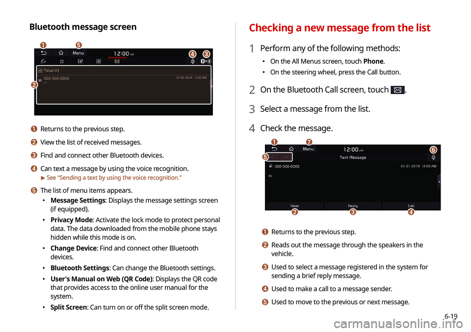 KIA NIRO EV 2020 Navigation System Quick Reference Guide 6-19
Checking a new message from the list
1 Perform any of the following methods:
000EOn the All Menus screen, touch Phone.
000EOn the steering wheel, press the Call button.
2 On the Bluetooth Call KIA NIRO EV 2020 Navigation System Quick Reference Guide 6-19
Checking a new message from the list
1 Perform any of the following methods:
000EOn the All Menus screen, touch Phone.
000EOn the steering wheel, press the Call button.
2 On the Bluetooth Call