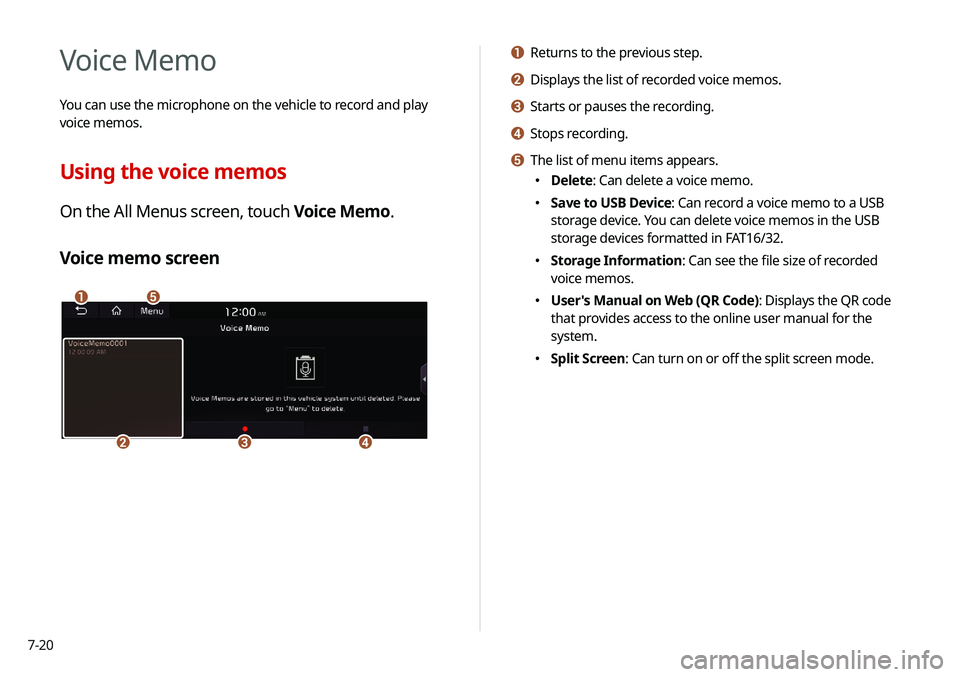 KIA NIRO EV 2020 Navigation System Quick Reference Guide 7-20
a Returns to the previous step.
b Displays the list of recorded voice memos.
c Starts or pauses the recording.
d Stops recording.
e The list of menu items appears.
000EDelete: Can delete a voice KIA NIRO EV 2020 Navigation System Quick Reference Guide 7-20
a Returns to the previous step.
b Displays the list of recorded voice memos.
c Starts or pauses the recording.
d Stops recording.
e The list of menu items appears.
000EDelete: Can delete a voice
