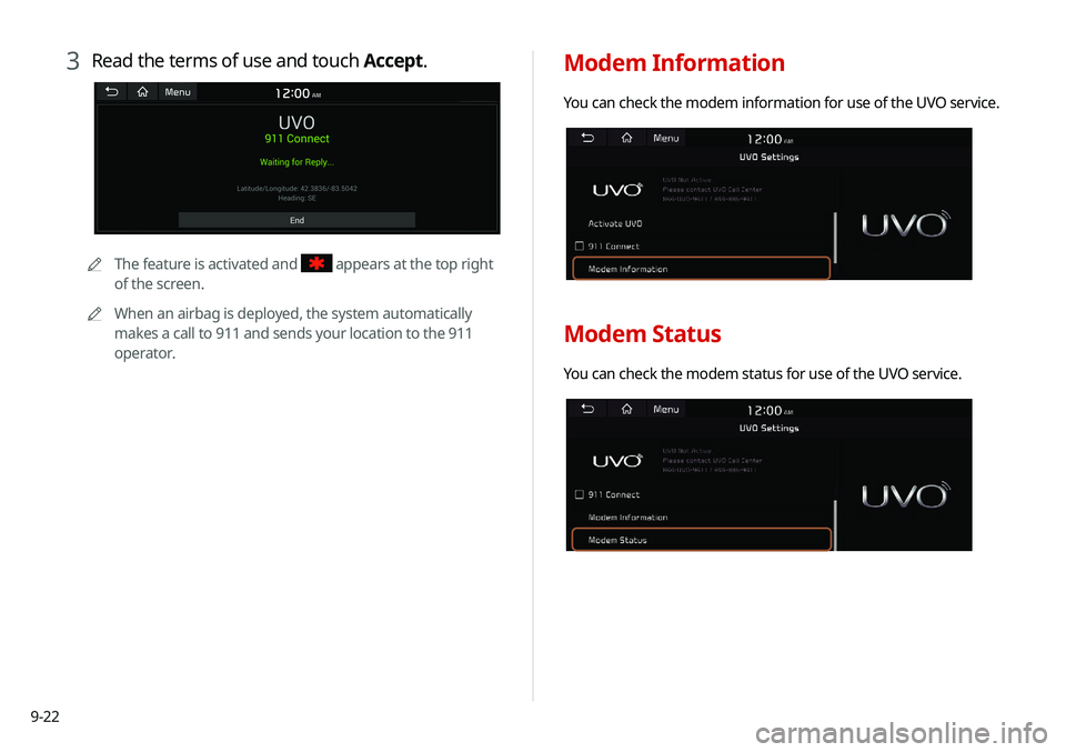 KIA NIRO EV 2020 Navigation System Quick Reference Guide 9-22
Modem Information
You can check the modem information for use of the UVO service.
Modem Status
You can check the modem status for use of the UVO service.
3 Read the terms of use and touch Accept. KIA NIRO EV 2020 Navigation System Quick Reference Guide 9-22
Modem Information
You can check the modem information for use of the UVO service.
Modem Status
You can check the modem status for use of the UVO service.
3 Read the terms of use and touch Accept.