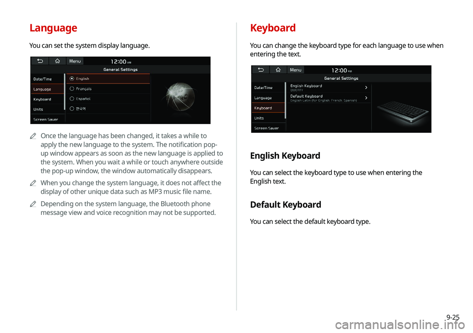 KIA NIRO EV 2020 Navigation System Quick Reference Guide 9-25
Keyboard
You can change the keyboard type for each language to use when
entering the text.
English Keyboard
You can select the keyboard type to use when entering the
English text.
Default Keybo KIA NIRO EV 2020 Navigation System Quick Reference Guide 9-25
Keyboard
You can change the keyboard type for each language to use when
entering the text.
English Keyboard
You can select the keyboard type to use when entering the
English text.
Default Keybo