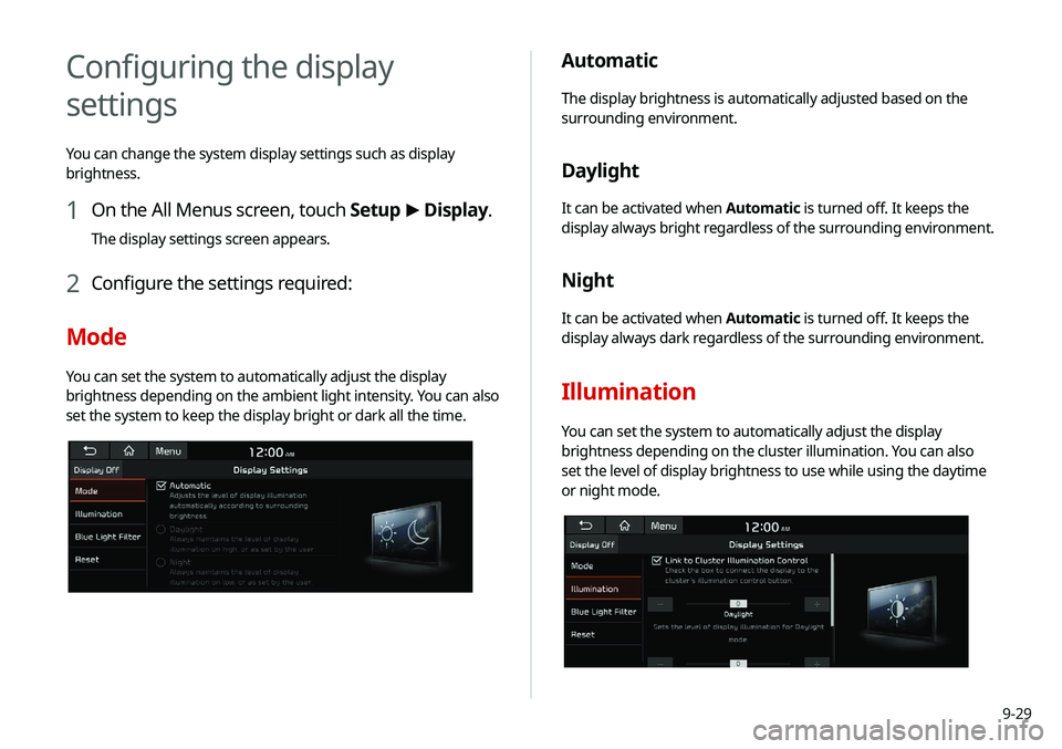 KIA NIRO EV 2020 Navigation System Quick Reference Guide 9-29
Automatic
The display brightness is automatically adjusted based on the
surrounding environment.
Daylight
It can be activated when Automatic is turned off. It keeps the
display always bright re KIA NIRO EV 2020 Navigation System Quick Reference Guide 9-29
Automatic
The display brightness is automatically adjusted based on the
surrounding environment.
Daylight
It can be activated when Automatic is turned off. It keeps the
display always bright re