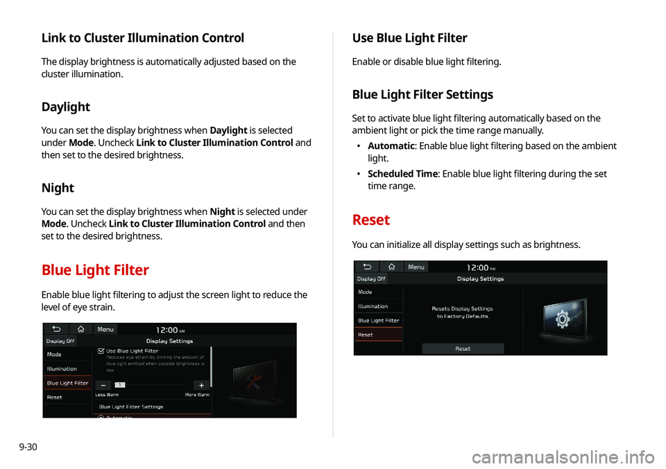 KIA NIRO EV 2020 Navigation System Quick Reference Guide 9-30
Use Blue Light Filter
Enable or disable blue light filtering.
Blue Light Filter Settings
Set to activate blue light filtering automatically based on the
ambient light or pick the time range manu KIA NIRO EV 2020 Navigation System Quick Reference Guide 9-30
Use Blue Light Filter
Enable or disable blue light filtering.
Blue Light Filter Settings
Set to activate blue light filtering automatically based on the
ambient light or pick the time range manu