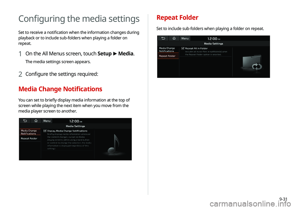 KIA NIRO EV 2020 Navigation System Quick Reference Guide 9-31
Configuring the media settings
Set to receive a notification when the information changes during
playback or to include sub-folders when playing a folder on
repeat.
1 On the All Menus screen, t KIA NIRO EV 2020 Navigation System Quick Reference Guide 9-31
Configuring the media settings
Set to receive a notification when the information changes during
playback or to include sub-folders when playing a folder on
repeat.
1 On the All Menus screen, t