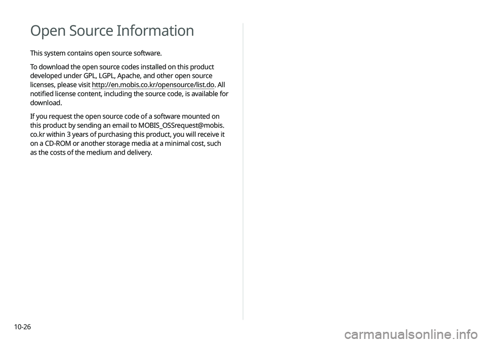 KIA NIRO EV 2020 Navigation System Quick Reference Guide 10-26
Open Source Information
This system contains open source software.
To download the open source codes installed on this product
developed under GPL, LGPL, Apache, and other open source
licenses KIA NIRO EV 2020 Navigation System Quick Reference Guide 10-26
Open Source Information
This system contains open source software.
To download the open source codes installed on this product
developed under GPL, LGPL, Apache, and other open source
licenses