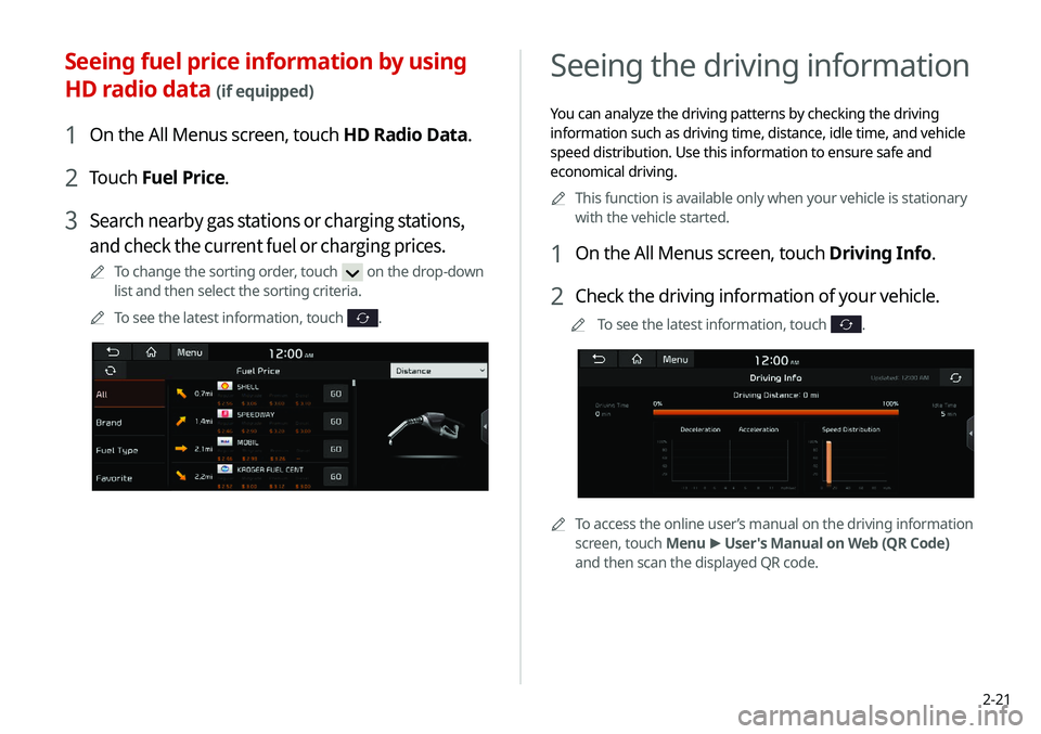 KIA NIRO EV 2020 Navigation System Quick Reference Guide 2-21
Seeing the driving information
You can analyze the driving patterns by checking the driving
information such as driving time, distance, idle time, and vehicle
speed distribution. Use this infor KIA NIRO EV 2020 Navigation System Quick Reference Guide 2-21
Seeing the driving information
You can analyze the driving patterns by checking the driving
information such as driving time, distance, idle time, and vehicle
speed distribution. Use this infor