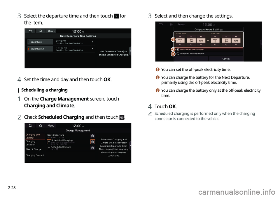 KIA NIRO EV 2020 Navigation System Quick Reference Guide 2-28
3 Select and then change the settings.
\037
\036\035
a You can set the off-peak electricity time.
b You can charge the battery for the Next Departure,
primarily using the off-peak electricity ti KIA NIRO EV 2020 Navigation System Quick Reference Guide 2-28
3 Select and then change the settings.
\037
\036\035
a You can set the off-peak electricity time.
b You can charge the battery for the Next Departure,
primarily using the off-peak electricity ti