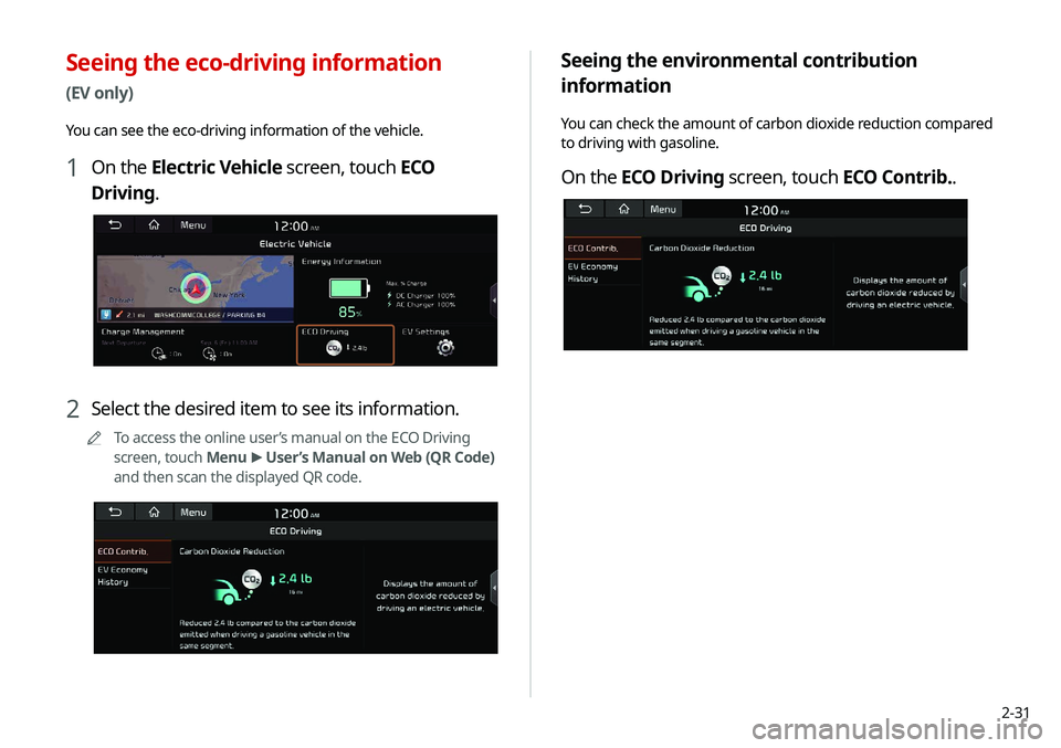 KIA NIRO EV 2020 Navigation System Quick Reference Guide 2-31
Seeing the environmental contribution
information
You can check the amount of carbon dioxide reduction compared
to driving with gasoline.
On the ECO Driving screen, touch ECO Contrib..
Seeing t KIA NIRO EV 2020 Navigation System Quick Reference Guide 2-31
Seeing the environmental contribution
information
You can check the amount of carbon dioxide reduction compared
to driving with gasoline.
On the ECO Driving screen, touch ECO Contrib..
Seeing t